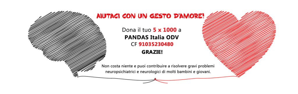 Dona il tuo 5x1000 a PandasItalia ODV così aiuterai i ricercatori a trovare una cura definitiva alla sindrome PANS/PANDAS ed aiuterai tutti i bambini/ragazzi che ne sono affetti. Grazie!